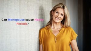 Can Menopause cause Heavy Periods