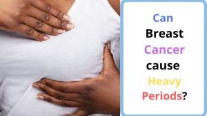 Can breast cancer cause heavy periods