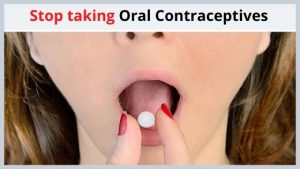 Stop taking Oral Contraceptives