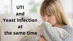 UTI and Yeast Infection at the same time: What’s the difference?
