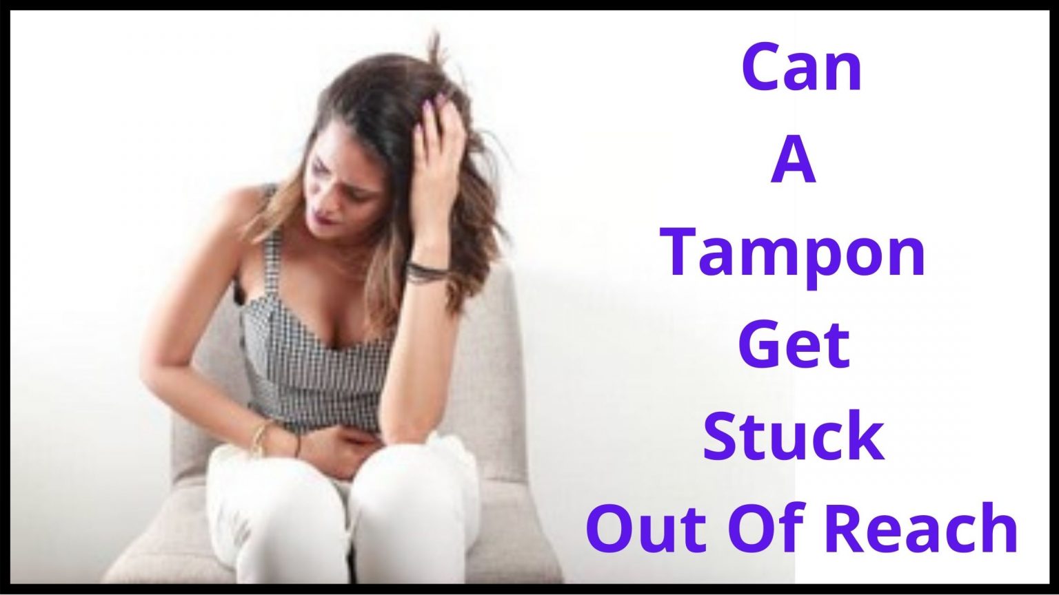 Can A Tampon Get Stuck Out Of Reach? Here's What To Do.