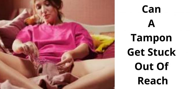 Can A Tampon Get Stuck Out Of Reach? Here’s What To Do. Can A Tampon Get Stuck Out Of Reach