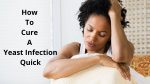 How To Cure A Yeast Infection Quick: Naturally, Fast & Permanent.