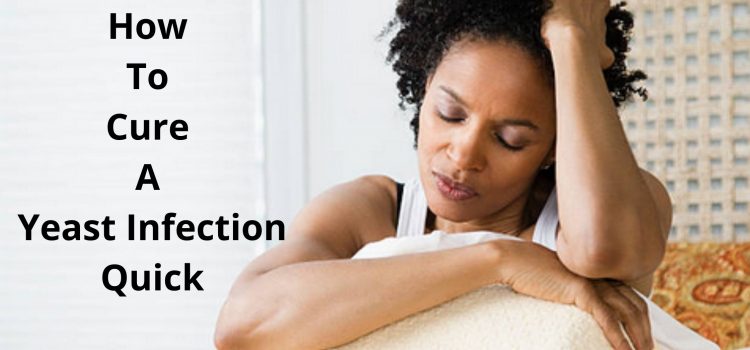 How To Cure A Yeast Infection Quick