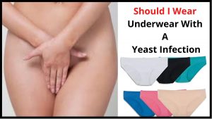 Should I Wear Underwear With A Yeast Infection