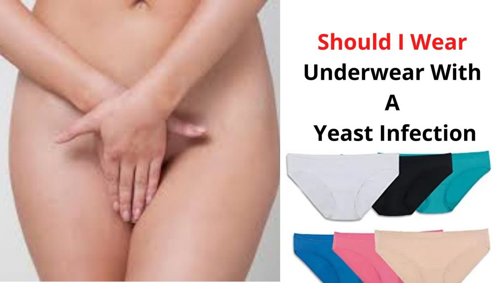 Should I Wear Underwear With A Yeast Infection