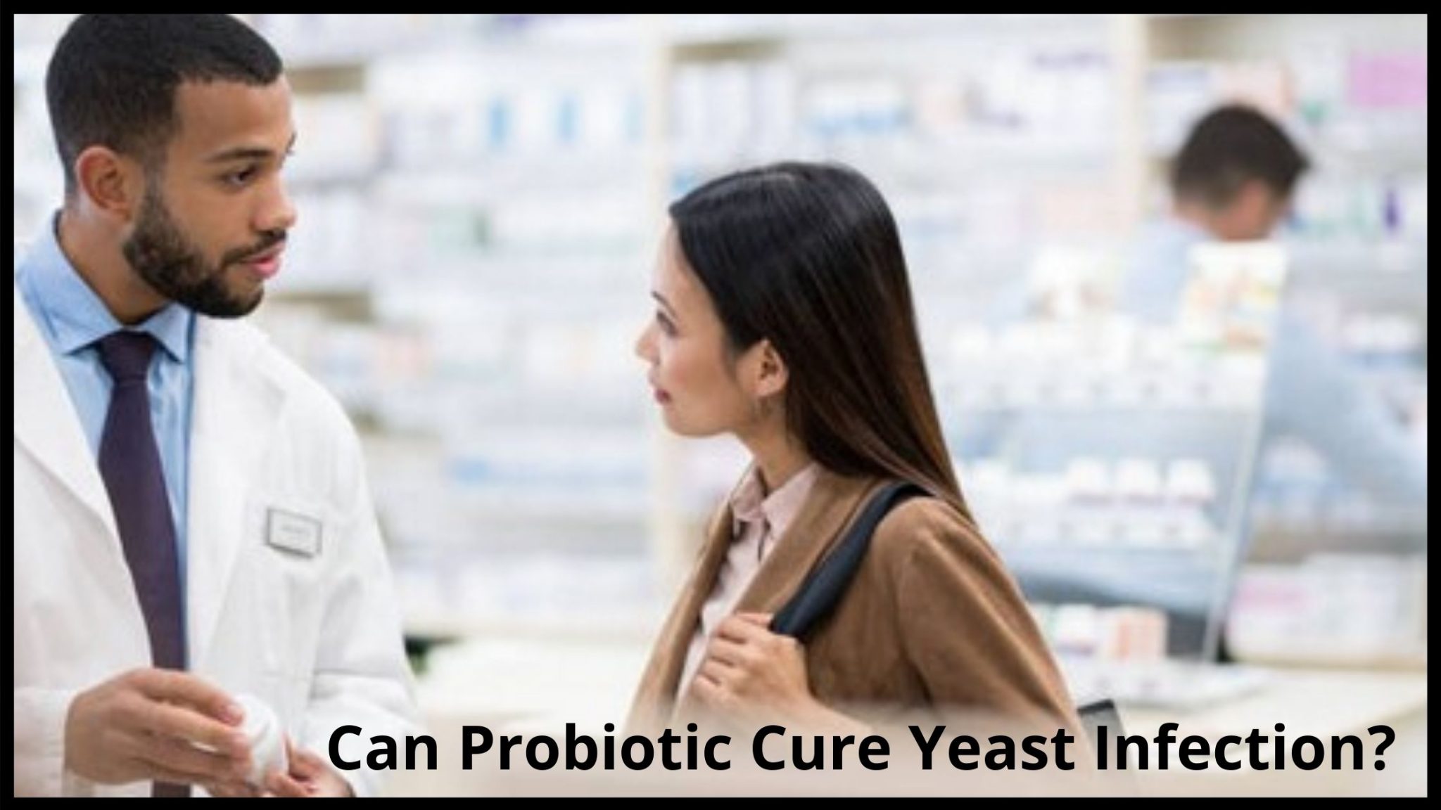 Can Probiotic Cause Yeast Infection? Facts You Need Know!