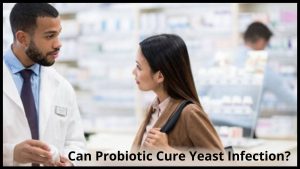 Can Probiotic Cure Yeast Infection?