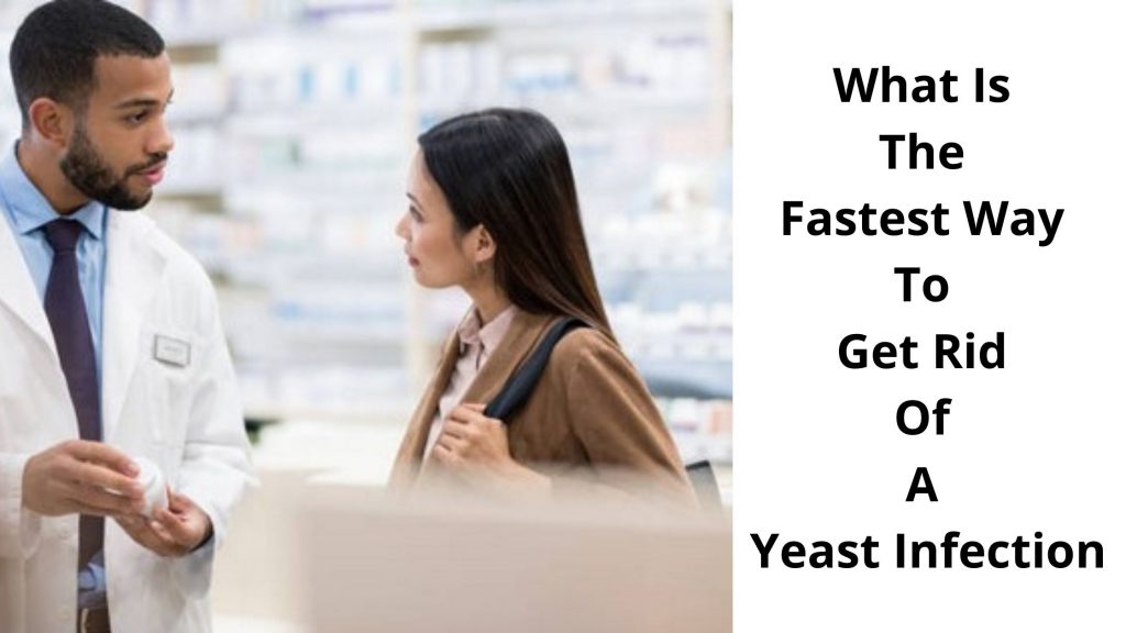 What Is The Fastest Way To Get Rid Of A Yeast Infection