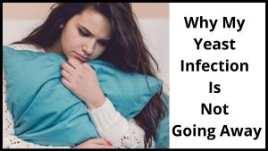 Why My Yeast Infection Is Not Going Away
