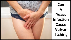 Can A Yeast Infection Cause Vulvar Itching