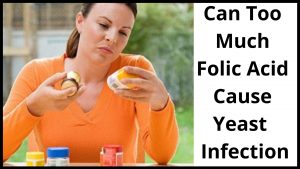 Can Too Much Folic Acid Cause Yeast Infection