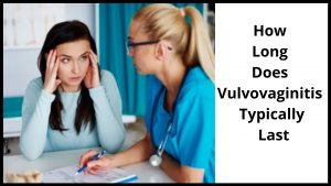 How Long Does Vulvovaginitis Typically Last