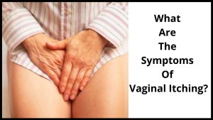 What Are The Symptoms Of Vaginal Itching