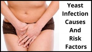 Yeast Infection Causes And Risk Factors