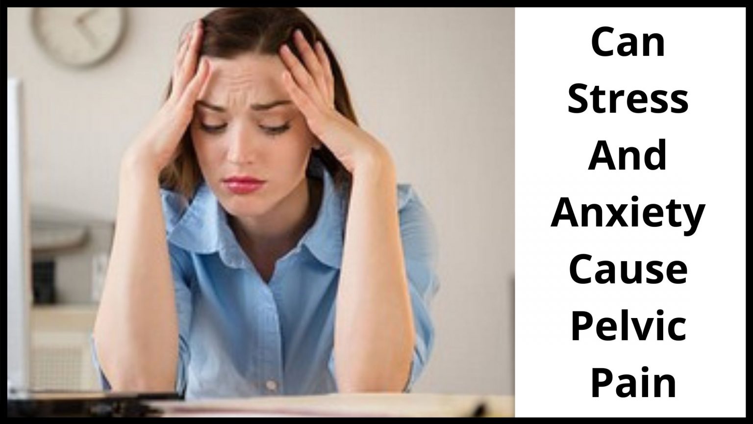 Can Stress And Anxiety Cause Pelvic Pain