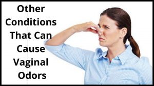 Other Conditions That Can Cause Vaginal Odors