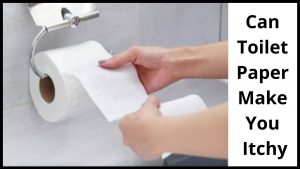 Can Toilet Paper Make You Itchy