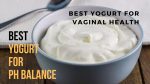 Best Yogurt For ph Balance (Best yogurt for vaginal health).