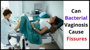 Can Bacterial Vaginosis Cause Fissures