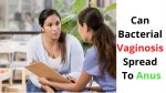 Can Bacterial Vaginosis Spread To Anus – Causes, Symptoms & Treatment.