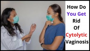 How Do You Get Rid Of Cytolytic Vaginosis