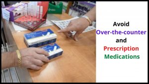Avoid over-the-counter and prescription medications