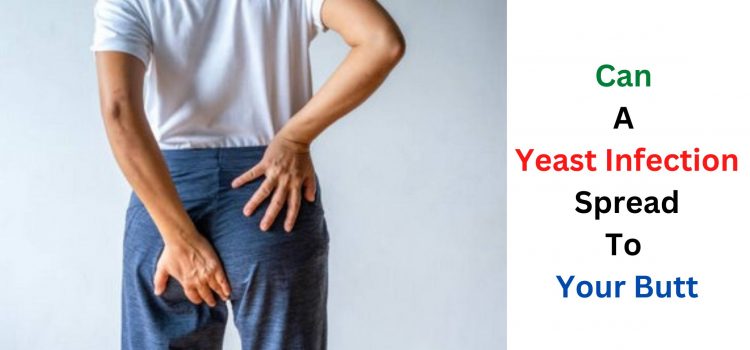 Can A Yeast Infection Spread To Your Butt