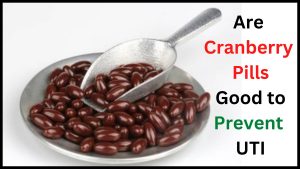 Are Cranberry Pills Good to Prevent UTI