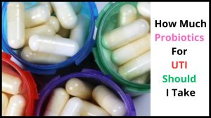 How Much Probiotics For UTI Should I Take