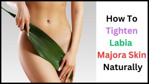 How To Tighten Labia Majora Skin Naturally