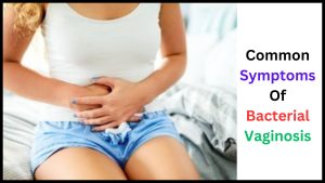 Common Symptoms Of Bacterial Vaginosis