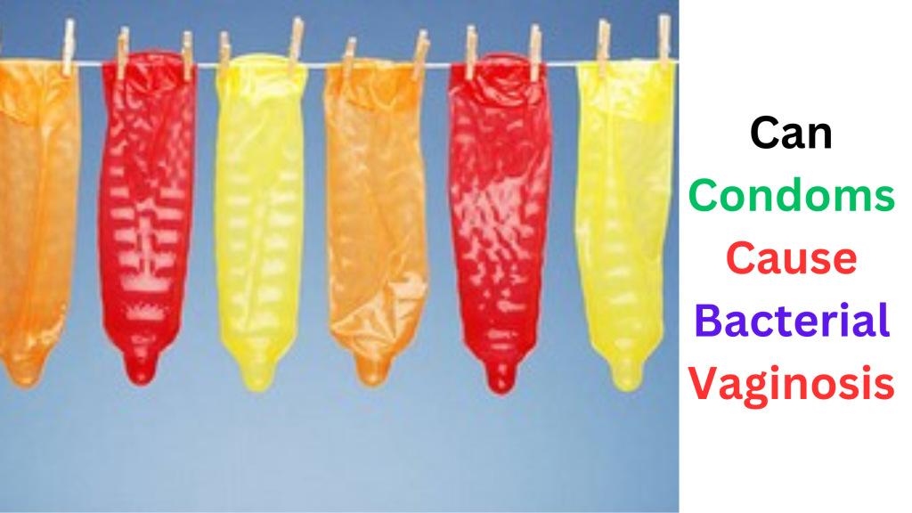 can condoms cause bacterial vaginosis