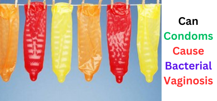 can condoms cause bacterial vaginosis